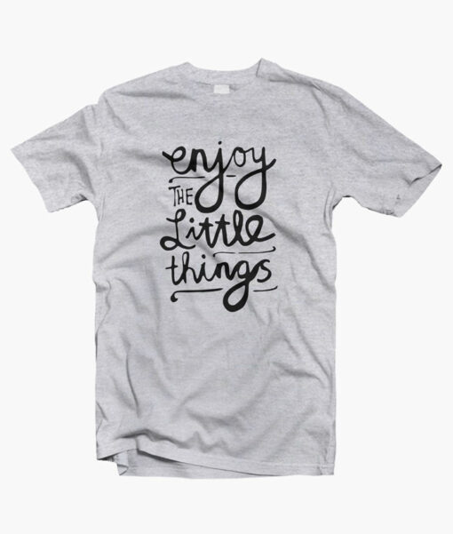 Enjoy The Little Things Quote T Shirt