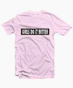 Girls Do It Better T Shirt