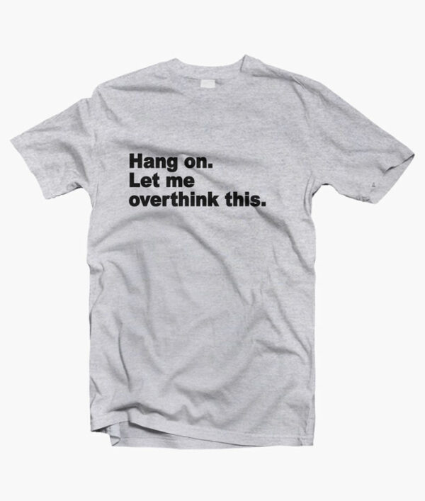 Hang On Let Me Overthink This Quote T Shirt sport grey
