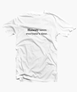 Honesty Saves Everyones Time T Shirt white