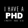 I HAVE A PHD Funny Joke Friends Quote T Shirt