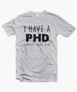 I HAVE A PHD Funny Joke Friends Quote T Shirt sport grey