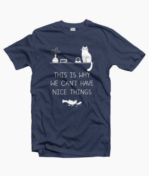 This Is Why We Cant Have Nice Things T Shirt navy blue