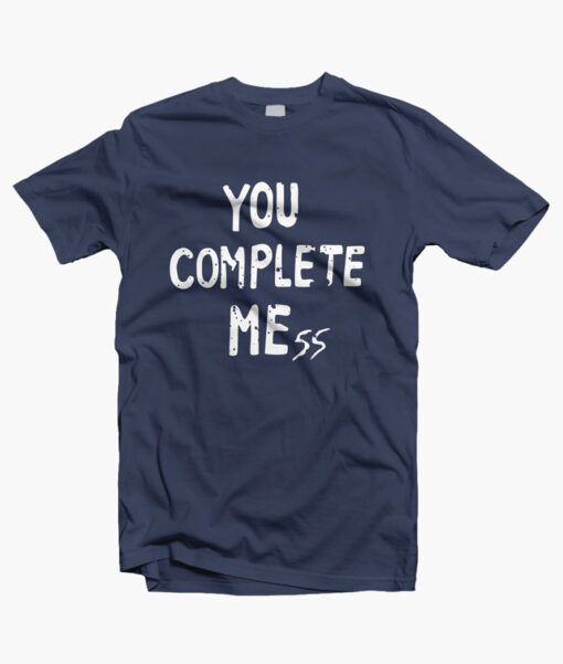 YOU COMPLETE MEss T Shirt
