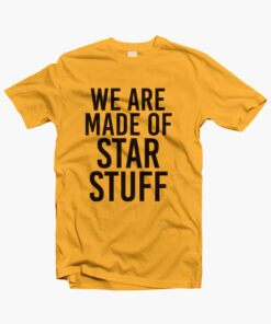 We Are Made Of Star Stuff T Shirt