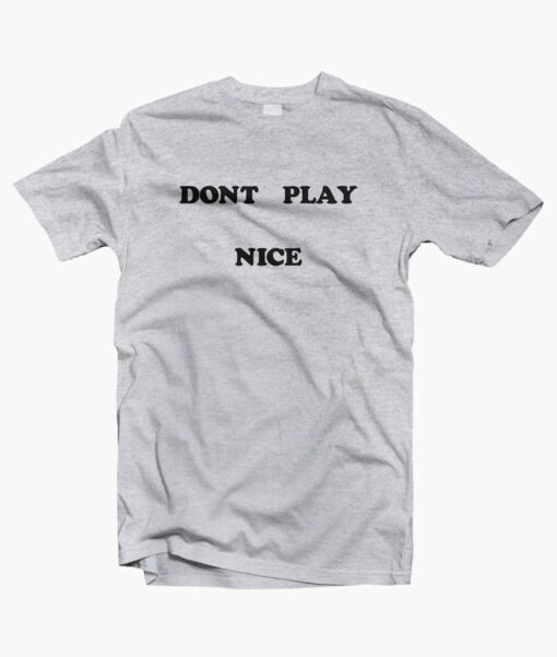 Don't Play Nice Quote T Shirt