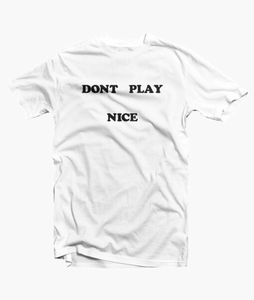 Don't Play Nice Quote T Shirt