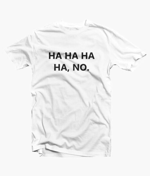Ha Ha Ha Ha No Funny T Shirt