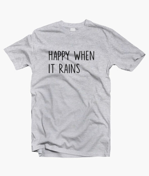 Happy When It Rains Quote T Shirt