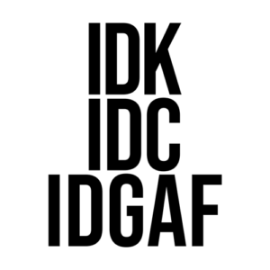 IDK IDC IDGAF T Shirt