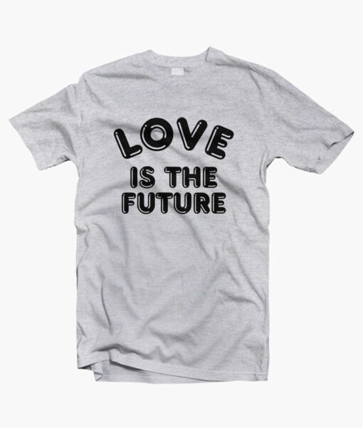 Love Is The Future Quote T Shirt