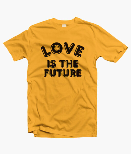 Love Is The Future Quote T Shirt