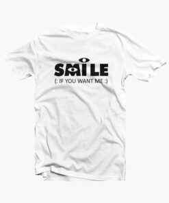 Smile If You Want Me T Shirt