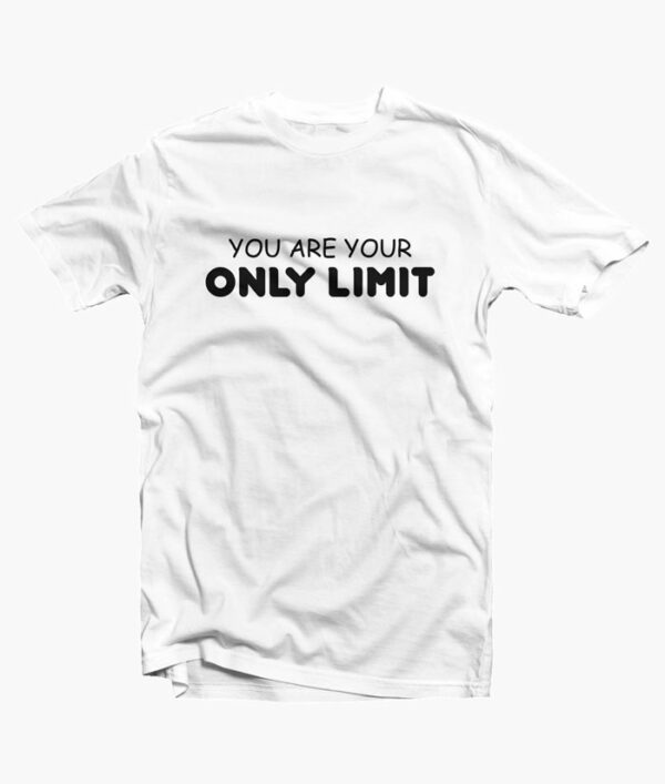 You Are Your Only LImit Quote T Shirt