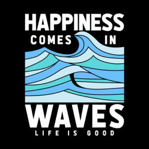 Happiness Comes In Waves LIfe Is Good T Shirt