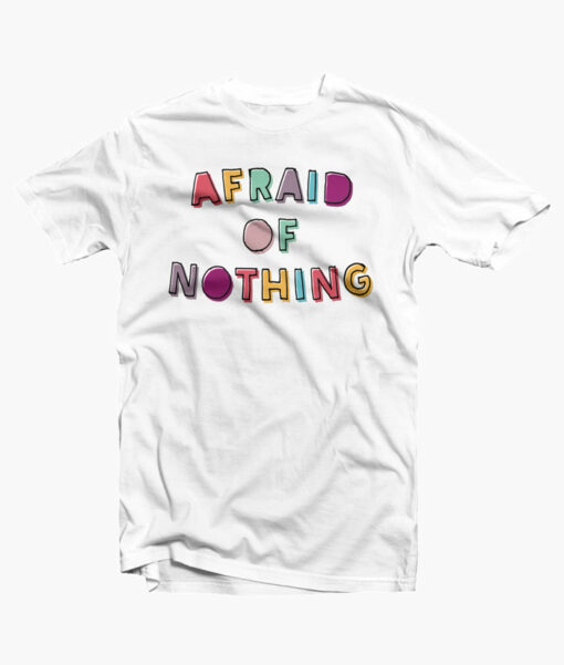 Afraid Of Nothing T Shirt