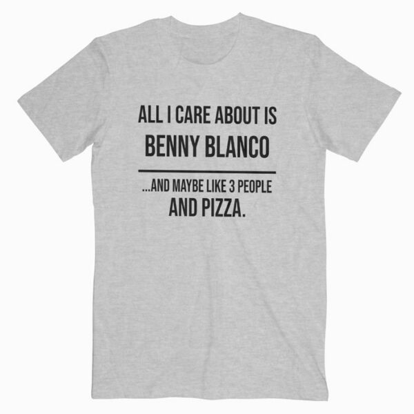 All I Care About is Benny Blanco Pizza T Shirt