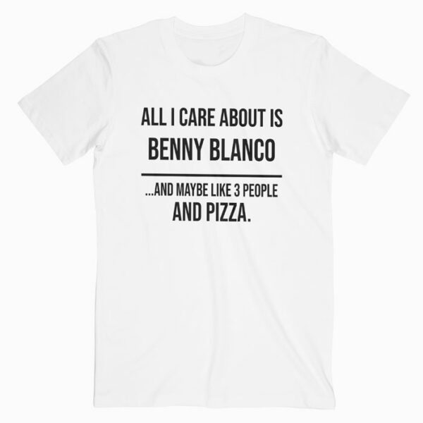 All I Care About is Benny Blanco Pizza T Shirt
