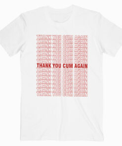 Thank You Cum Again T Shirt