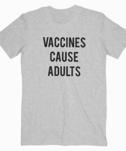 Vaccines Cause Adults T Shirt