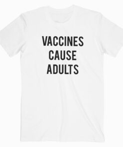 Vaccines Cause Adults T Shirt