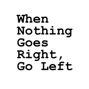 When Nothing Goes Right Go Left Quote T Shirt