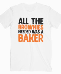 All The Brownies Needed Was a Baker T Shirt