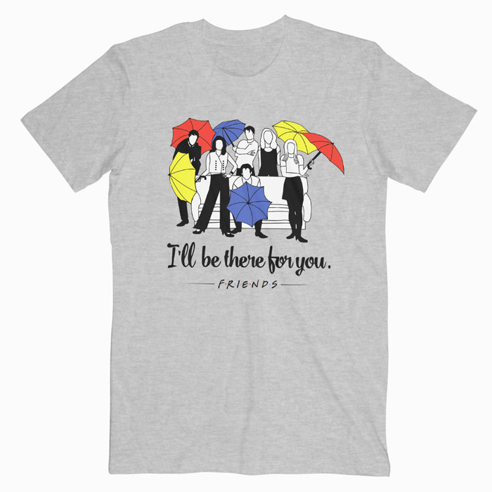 I ll be there for you friends t shirt companies dropshippers