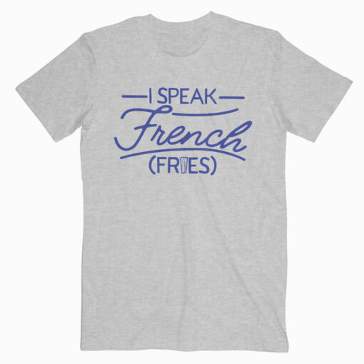 I Speak French Fries T Shirt