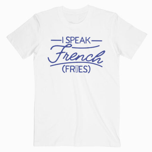 I Speak French Fries T Shirt