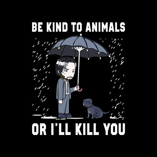 John Wick Be Kind To Animals Or I’ll Kill You T Shirt