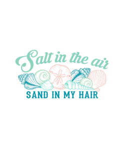 Salt in the air, Sand in my Hair T Shirt