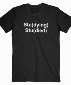 Studying Studied T Shirt