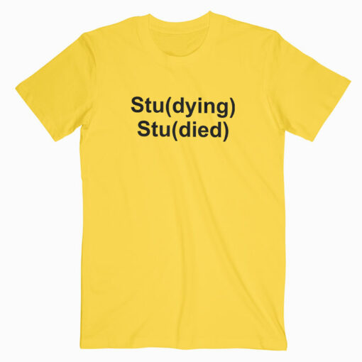 Studying Studied T Shirt