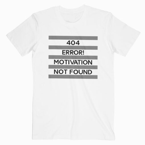 404 Error Motivation Not Found T Shirt