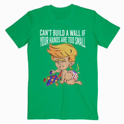 Donald Trump Can’t Build a Wall T Shirt