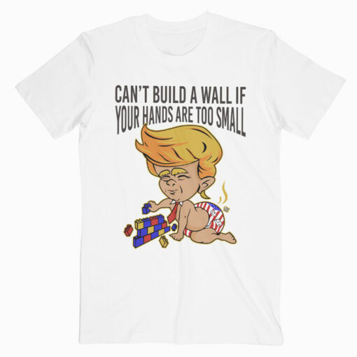 Donald Trump Can’t Build a Wall T Shirt