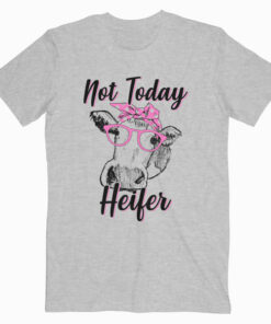 Not Today Heifer Cow T Shirt