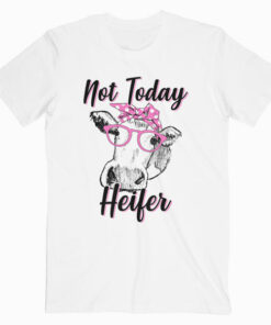 Not Today Heifer Cow T Shirt