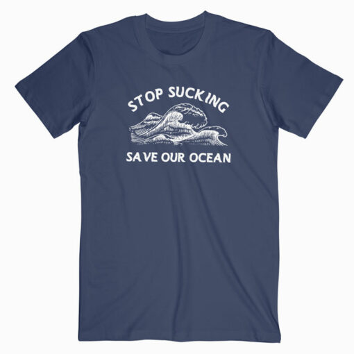 Stop Sucking Save Our Ocean T Shirt