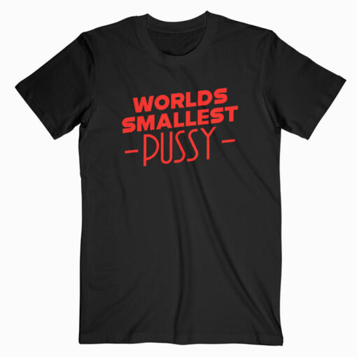 Worlds Smallest Pussy T Shirt