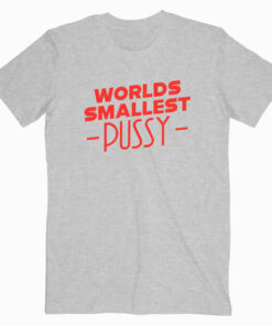 Worlds Smallest Pussy T Shirt