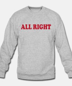 All Right Sweatshirt