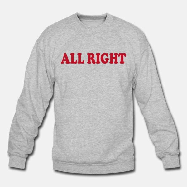 All Right Sweatshirt For Men Women size S,M,L,XL,2XL,3XL