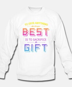 Best Is To Sacrifice The Gift Sweatshirt