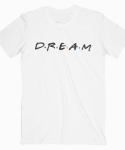 Friends Dream T Shirt For Men Women