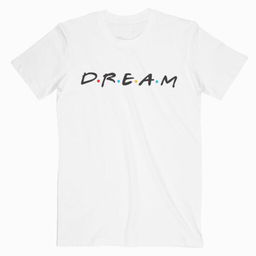Friends Dream T Shirt For Men Women