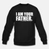 I Am Your Father Darth Sweatshirt