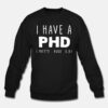 I Have PHD Pretty Huge Dick Funny Sweatshirt