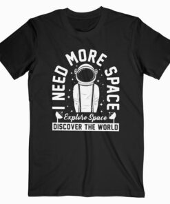 I need More Space T Shirt